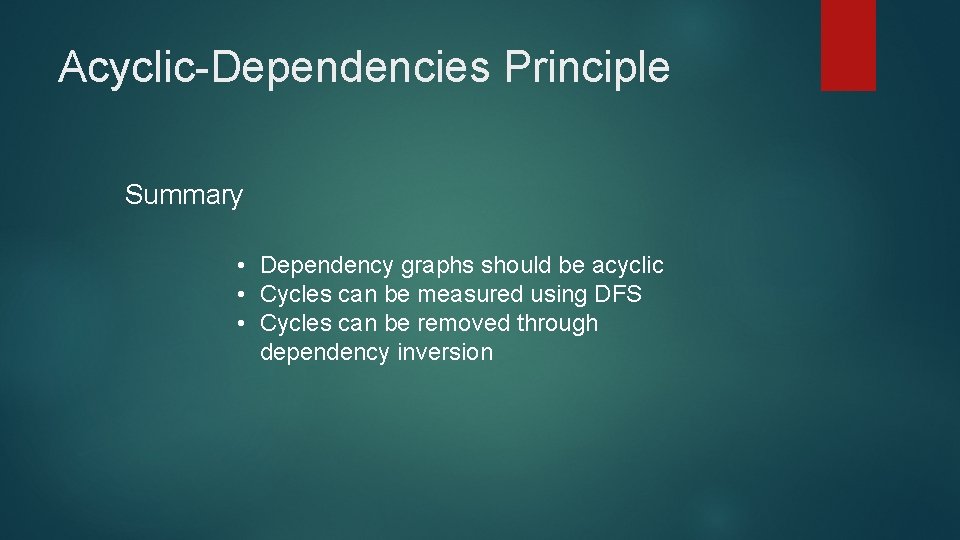 Acyclic-Dependencies Principle Summary • Dependency graphs should be acyclic • Cycles can be measured