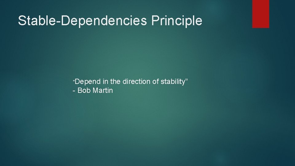 Stable-Dependencies Principle “Depend in the direction of stability” - Bob Martin 