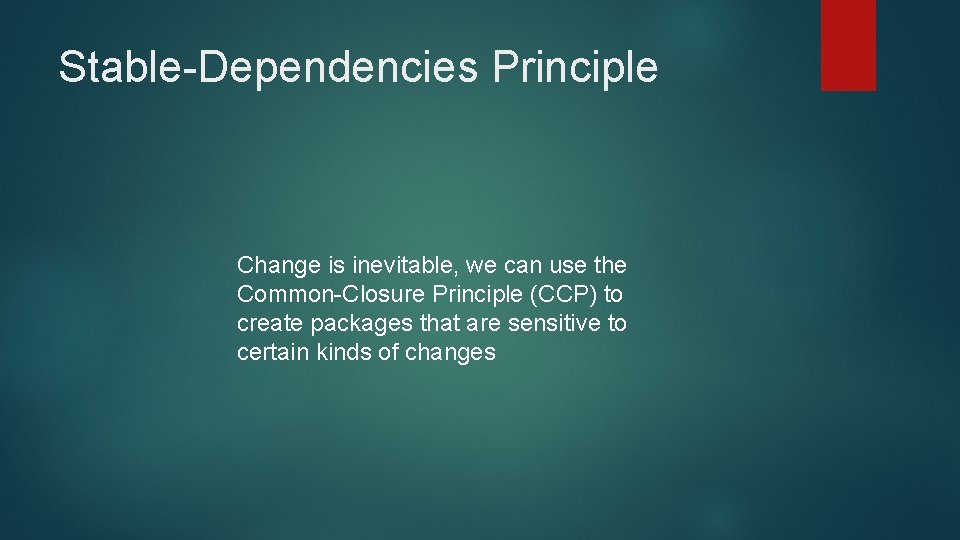 Stable-Dependencies Principle Change is inevitable, we can use the Common-Closure Principle (CCP) to create
