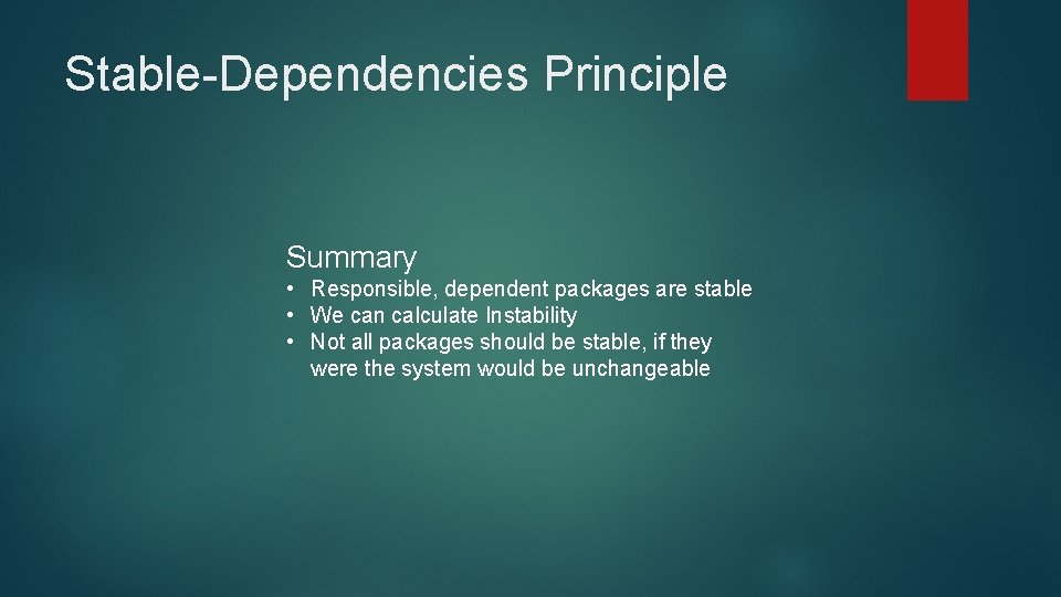 Stable-Dependencies Principle Summary • Responsible, dependent packages are stable • We can calculate Instability