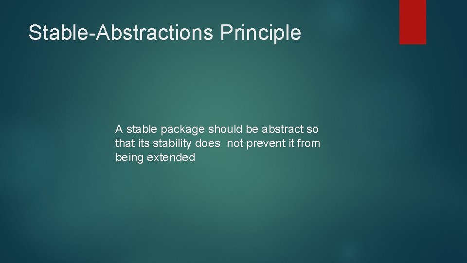 Stable-Abstractions Principle A stable package should be abstract so that its stability does not