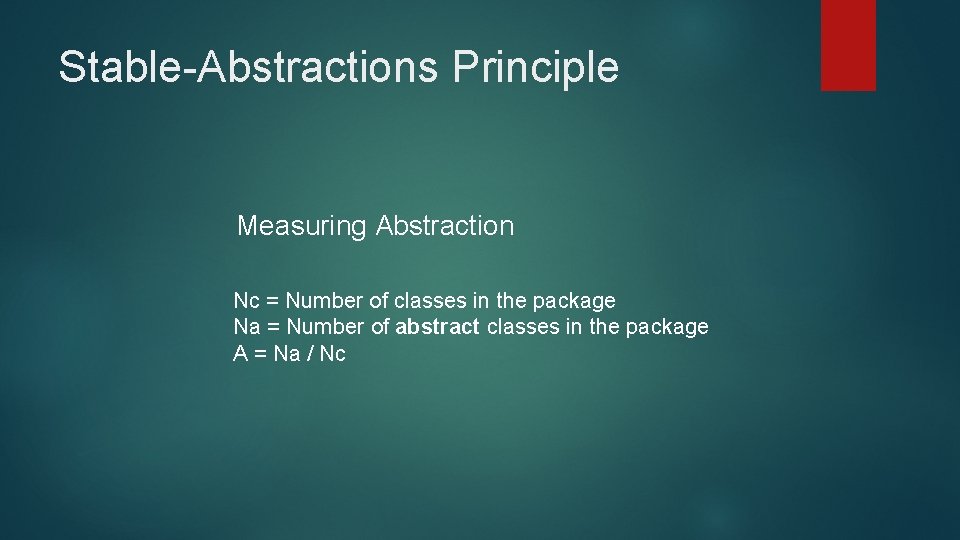 Stable-Abstractions Principle Measuring Abstraction Nc = Number of classes in the package Na =