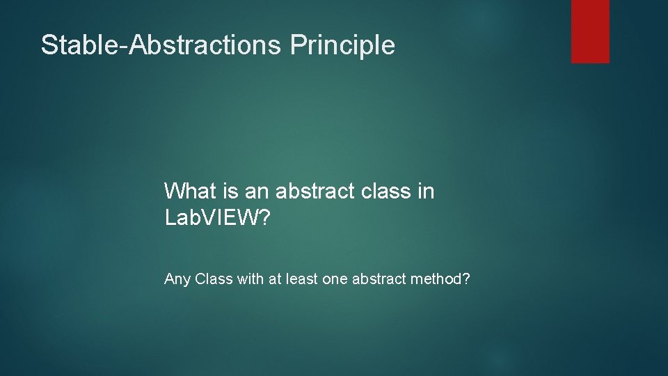 Stable-Abstractions Principle What is an abstract class in Lab. VIEW? Any Class with at