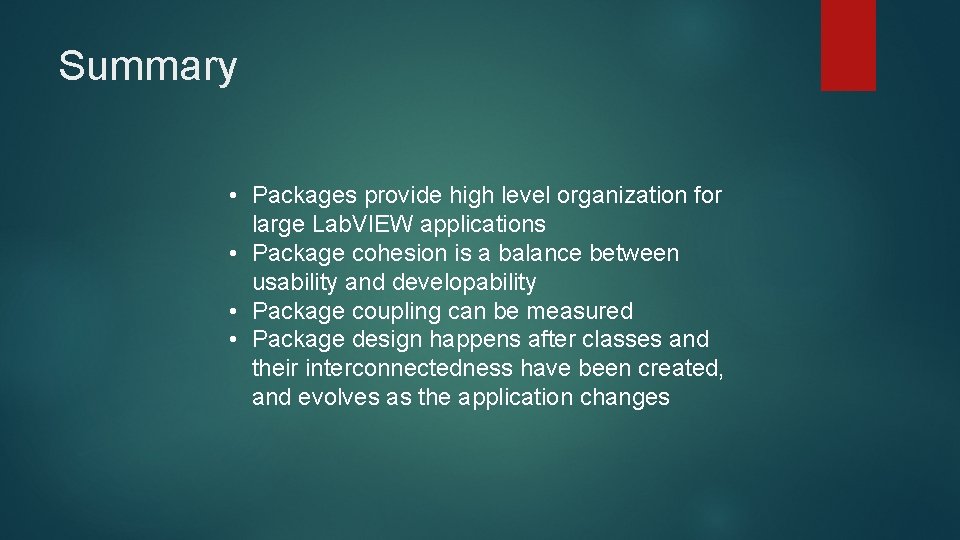 Summary • Packages provide high level organization for large Lab. VIEW applications • Package