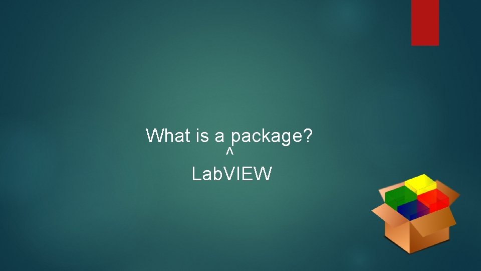 What is a package? ^ Lab. VIEW 