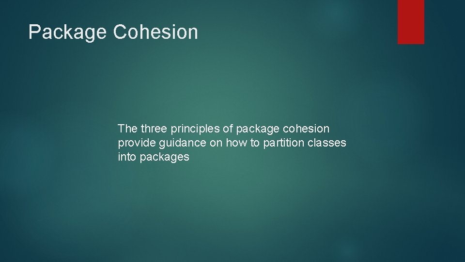 Package Cohesion The three principles of package cohesion provide guidance on how to partition