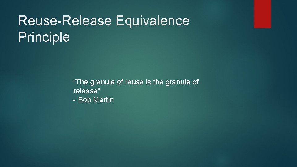 Reuse-Release Equivalence Principle “The granule of reuse is the granule of release” - Bob