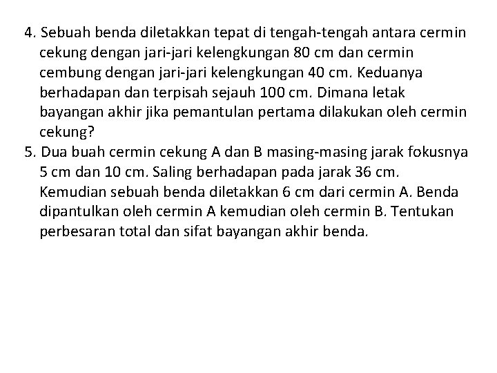 4. Sebuah benda diletakkan tepat di tengah-tengah antara cermin cekung dengan jari-jari kelengkungan 80