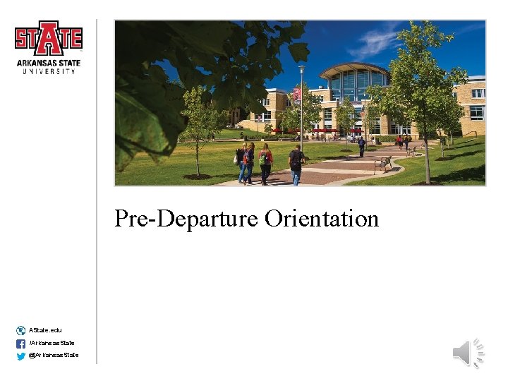 Pre-Departure Orientation AState. edu /Arkansas. State @Arkansas. State 