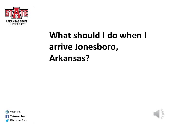 What should I do when I arrive Jonesboro, Arkansas? AState. edu /Arkansas. State @Arkansas.