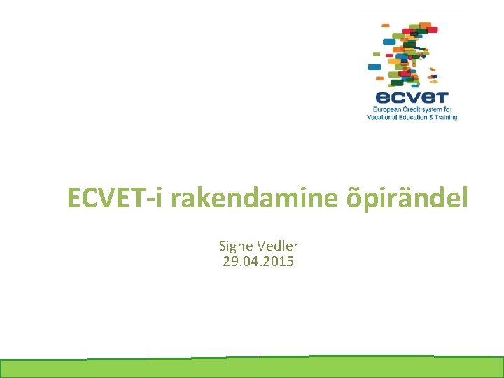 ECVET-i rakendamine õpirändel Signe Vedler 29. 04. 2015 
