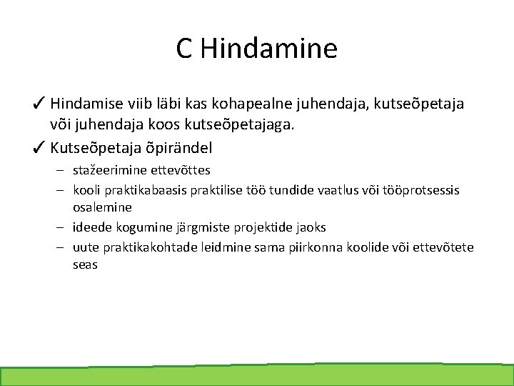 C Hindamine ✓ Hindamise viib läbi kas kohapealne juhendaja, kutseõpetaja või juhendaja koos kutseõpetajaga.