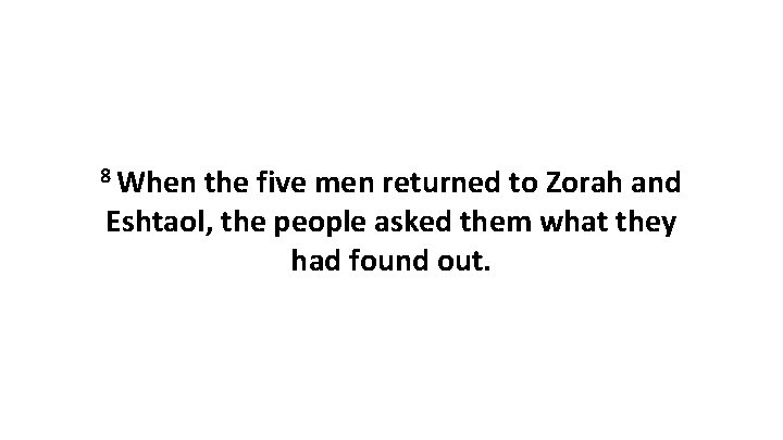 8 When the five men returned to Zorah and Eshtaol, the people asked them