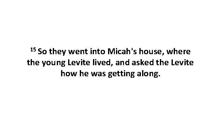 15 So they went into Micah's house, where the young Levite lived, and asked