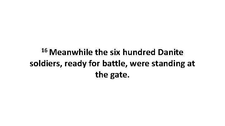 16 Meanwhile the six hundred Danite soldiers, ready for battle, were standing at the 16 Meanwhile the six hundred Danite soldiers, ready for battle, were standing at the