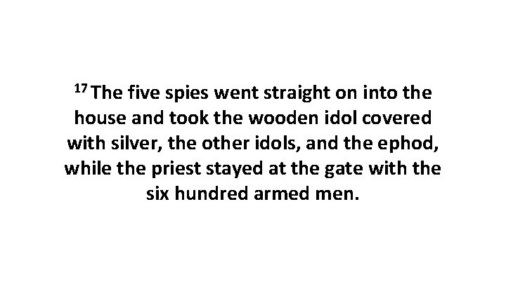 17 The five spies went straight on into the house and took the wooden