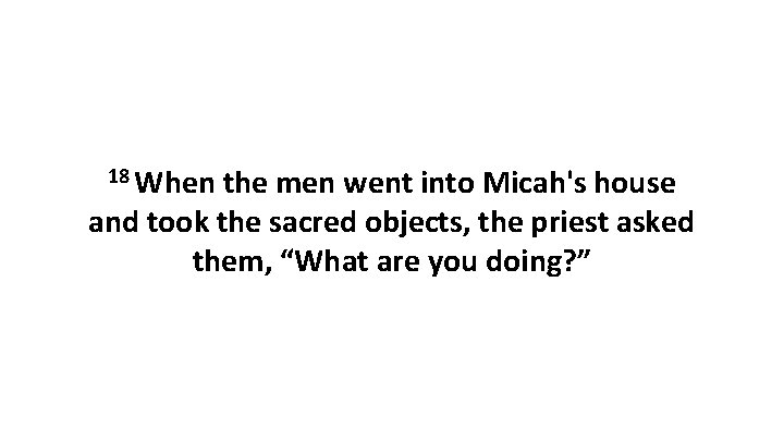 18 When the men went into Micah's house and took the sacred objects, the