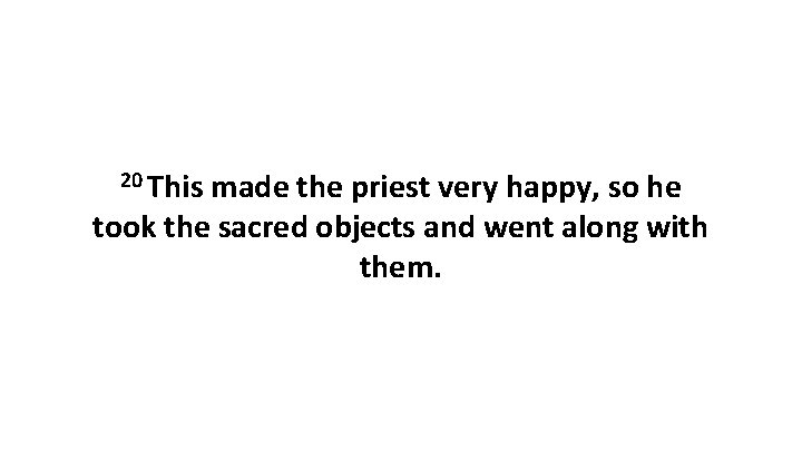 20 This made the priest very happy, so he took the sacred objects and