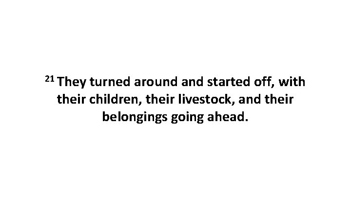 21 They turned around and started off, with their children, their livestock, and their 21 They turned around and started off, with their children, their livestock, and their