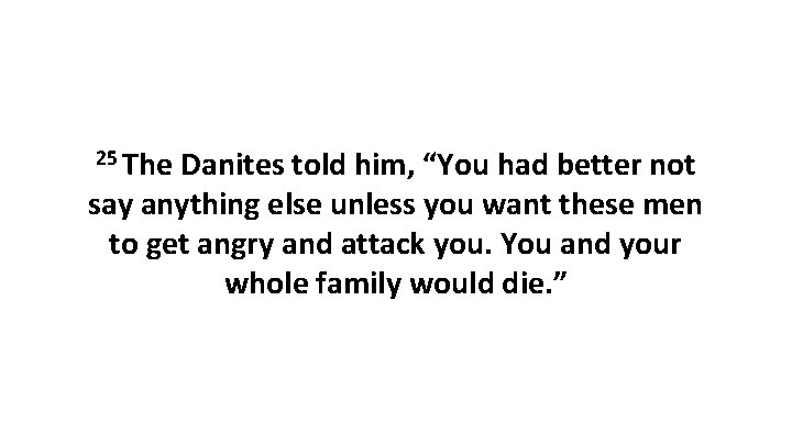 25 The Danites told him, “You had better not say anything else unless you 25 The Danites told him, “You had better not say anything else unless you