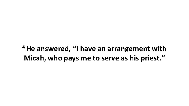 4 He answered, “I have an arrangement with Micah, who pays me to serve