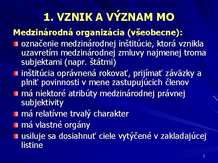 1. VZNIK A VÝZNAM MO Medzinárodná organizácia (všeobecne): označenie medzinárodnej inštitúcie, ktorá vznikla uzavretím