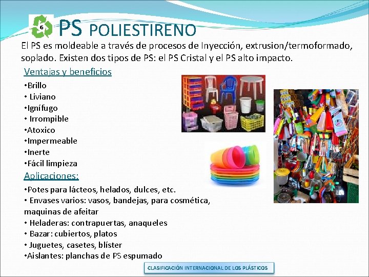 PS POLIESTIRENO El PS es moldeable a través de procesos de Inyección, extrusion/termoformado, soplado.