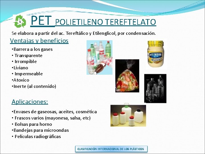 PET POLIETILENO TEREFTELATO Se elabora a partir del ac. Tereftálico y Etilenglicol, por condensación.