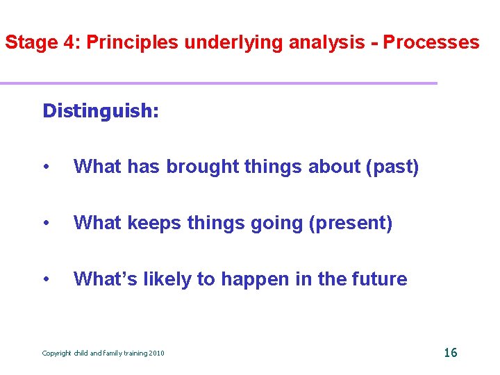 Stage 4: Principles underlying analysis - Processes Distinguish: • What has brought things about