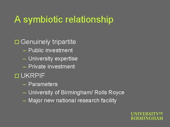 A symbiotic relationship o Genuinely tripartite – Public investment – University expertise – Private