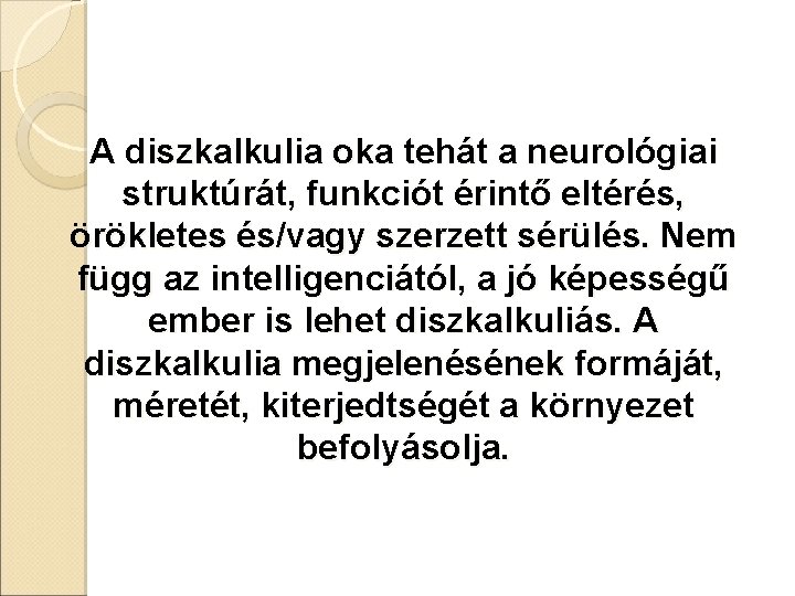 A diszkalkulia oka tehát a neurológiai struktúrát, funkciót érintő eltérés, örökletes és/vagy szerzett sérülés.