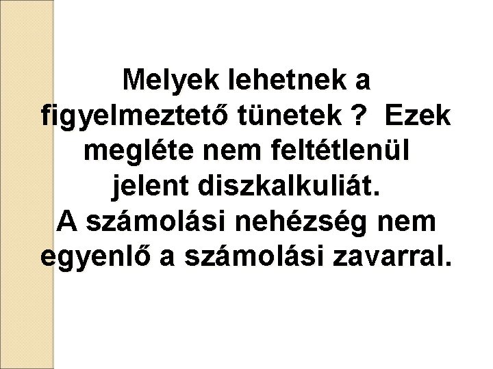 Melyek lehetnek a figyelmeztető tünetek ? Ezek megléte nem feltétlenül jelent diszkalkuliát. A számolási