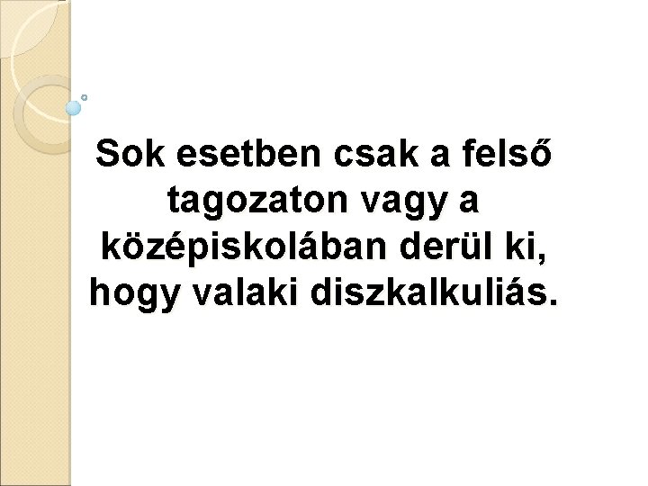 Sok esetben csak a felső tagozaton vagy a középiskolában derül ki, hogy valaki diszkalkuliás.