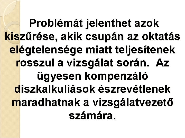 Problémát jelenthet azok kiszűrése, akik csupán az oktatás elégtelensége miatt teljesítenek rosszul a vizsgálat