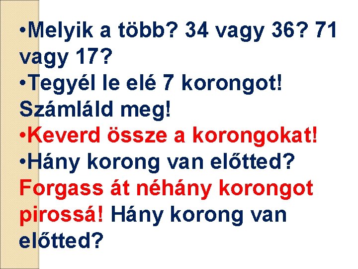 • Melyik a több? 34 vagy 36? 71 vagy 17? • Tegyél le • Melyik a több? 34 vagy 36? 71 vagy 17? • Tegyél le