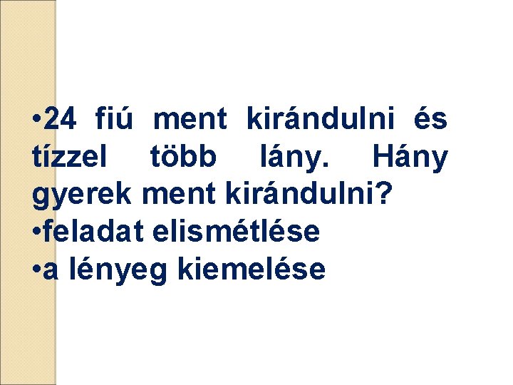  • 24 fiú ment kirándulni és tízzel több lány. Hány gyerek ment kirándulni?