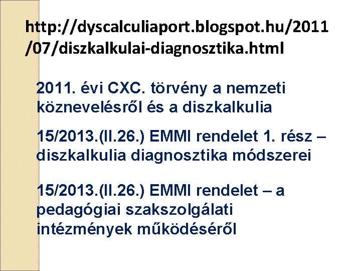 http: //dyscalculiaport. blogspot. hu/2011 /07/diszkalkulai-diagnosztika. html 2011. évi CXC. törvény a nemzeti köznevelésről és