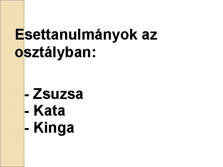 Esettanulmányok az osztályban: - Zsuzsa - Kata - Kinga 