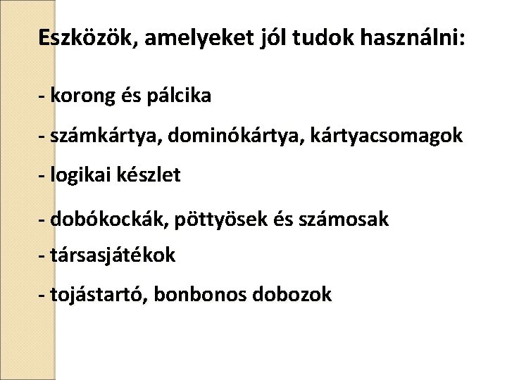 Eszközök, amelyeket jól tudok használni: - korong és pálcika - számkártya, dominókártya, kártyacsomagok -