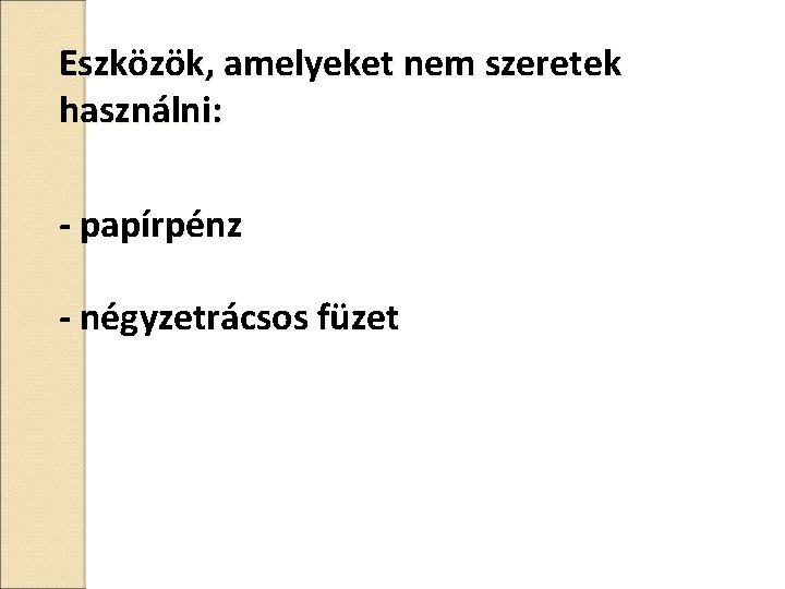 Eszközök, amelyeket nem szeretek használni: - papírpénz - négyzetrácsos füzet 