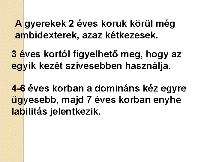 A gyerekek 2 éves koruk körül még ambidexterek, azaz kétkezesek. 3 éves kortól figyelhető A gyerekek 2 éves koruk körül még ambidexterek, azaz kétkezesek. 3 éves kortól figyelhető