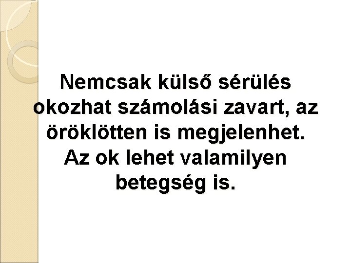 Nemcsak külső sérülés okozhat számolási zavart, az öröklötten is megjelenhet. Az ok lehet valamilyen Nemcsak külső sérülés okozhat számolási zavart, az öröklötten is megjelenhet. Az ok lehet valamilyen