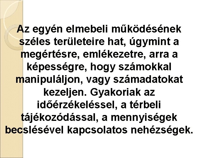 Az egyén elmebeli működésének széles területeire hat, úgymint a megértésre, emlékezetre, arra a képességre,