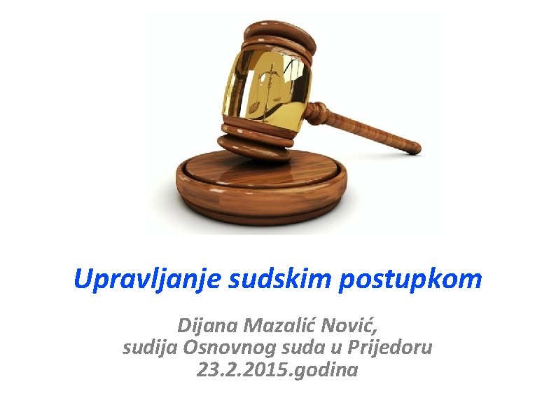 Upravljanje sudskim postupkom Dijana Mazalić Nović, sudija Osnovnog suda u Prijedoru 23. 2. 2015.