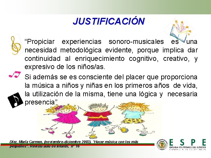 JUSTIFICACIÓN “Propiciar experiencias sonoro-musicales es una necesidad metodológica evidente, porque implica dar continuidad al