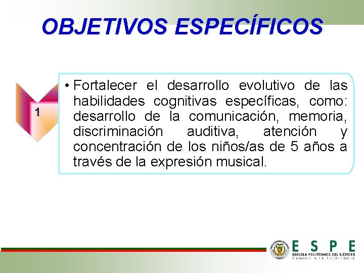 OBJETIVOS ESPECÍFICOS 1 • Fortalecer el desarrollo evolutivo de las habilidades cognitivas específicas, como: