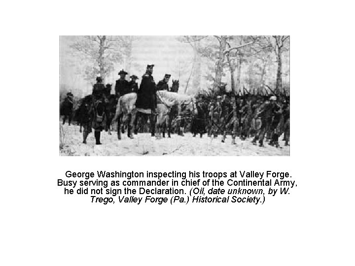  George Washington inspecting his troops at Valley Forge. Busy serving as commander in