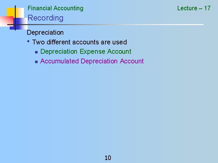 Financial Accounting Lecture – 17 Recording Depreciation • Two different accounts are used n