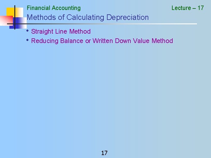 Financial Accounting Lecture – 17 Methods of Calculating Depreciation • Straight Line Method •