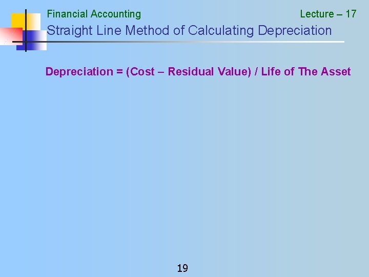 Financial Accounting Lecture – 17 Straight Line Method of Calculating Depreciation = (Cost –
